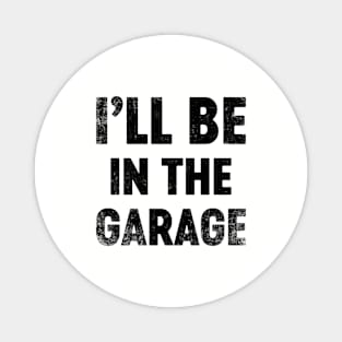 I'll Be In The Garage Funny (Black) Father's Day Magnet